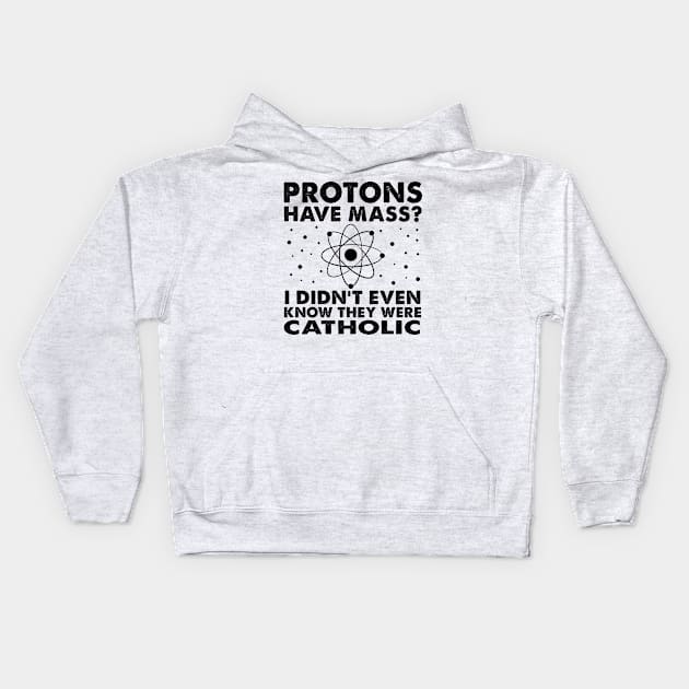 Protons Have Mass? Didn't Even Know They Were Catholic! Kids Hoodie by Moe99